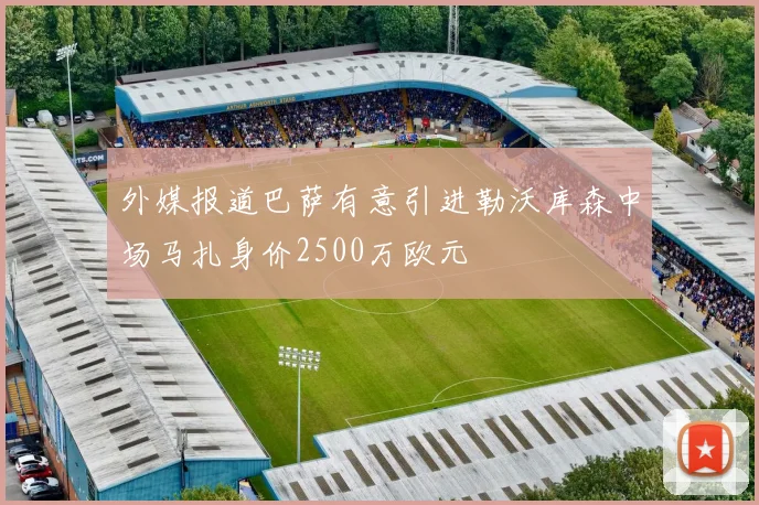 外媒报道巴萨有意引进勒沃库森中场马扎身价2500万欧元