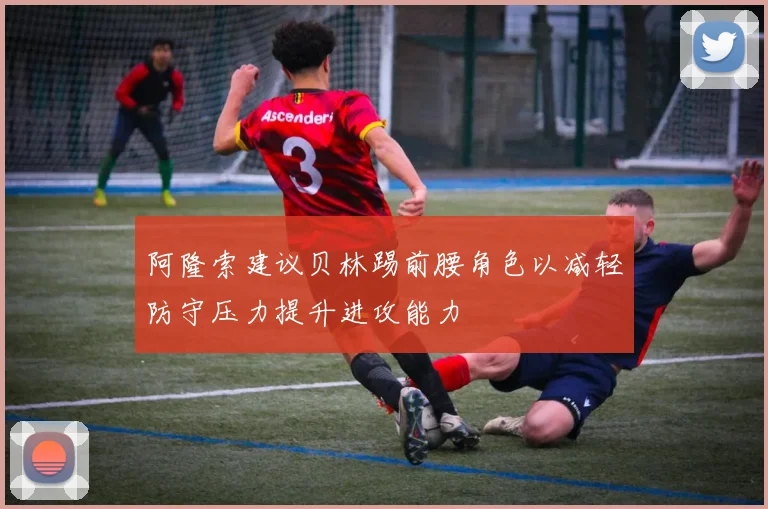 阿隆索建议贝林踢前腰角色以减轻防守压力提升进攻能力